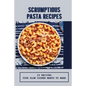 Scrumptious Pasta Recipes: 23 Recipes Your Slow Cooker Wants To Make: Slow Cooker Penne Pasta - Paperback