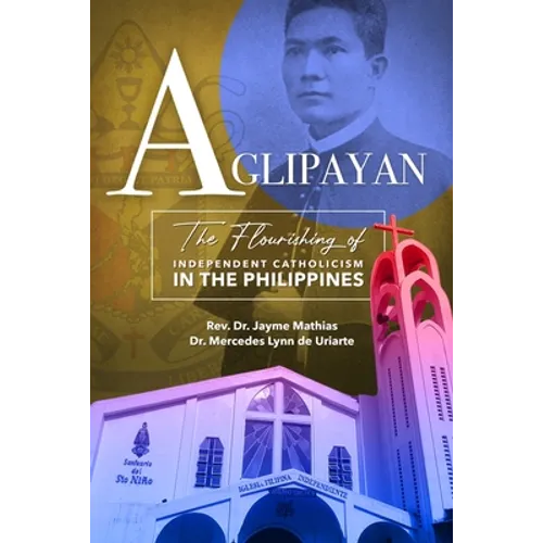 Aglipayan: The Flourishing of Independent Catholicism in the Philippines - Paperback