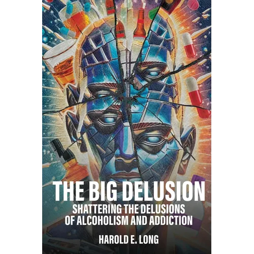 The Big Delusion: Shattering The Delusions Of Alcoholism and Addiction - Paperback