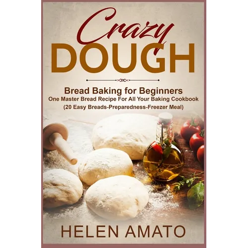 Crazy Dough: Bread Baking for Beginners One Master Bread Recipe For All Your Baking Cookbook (20 Easy Breads-Preparedness-Freezer Meal) - Paperback