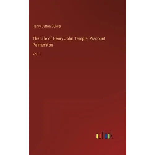 The Life of Henry John Temple, Viscount Palmerston: Vol. 1 - Hardcover