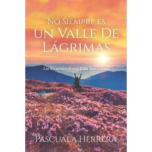 No Siempre es un Valle de Lágrimas: Los Recuerdos de una Vida bien Vivida - Paperback