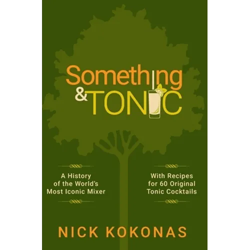 Something and Tonic: A History of the World's Most Iconic Mixer - Hardcover