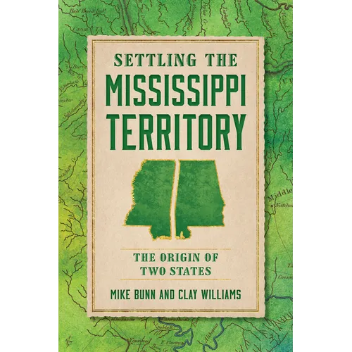Settling the Mississippi Territory: The Origin of Two States - Paperback