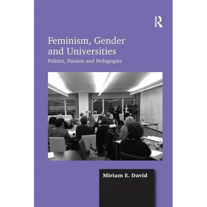 Feminism, Gender and Universities: Politics, Passion and Pedagogies - Paperback