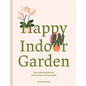 Happy Indoor Garden: Easy Plant Guide for Each Room of Your Home - Hardcover