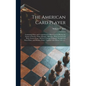 The American Card Player: Containing Clear and Comprehensive Directions for Playing the Games of Euchre, Whist, Bezique, All-fours, Pitch, Comme - Hardcover
