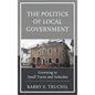 The Politics of Local Government: Governing in Small Towns and Suburbia - Hardcover