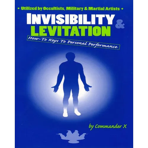 Invisibility & Levitation: How-To Keys to Personal Performances: Utilized by Occultists, Military & Martial Artists - Paperback