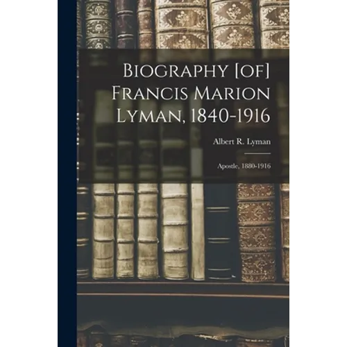 Biography [of] Francis Marion Lyman, 1840-1916; Apostle, 1880-1916 - Paperback