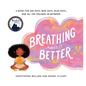 Breathing Makes It Better: A Book for Sad Days, Mad Days, Glad Days, and All the Feelings In-Between - Hardcover
