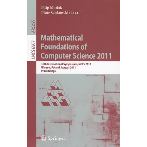 Mathematical Foundations of Computer Science 2011: 36th International Symposium, MFCS 2011, Warsaw, Poland, August 22-26, 2011, Proceedings - Paperback