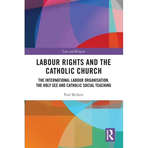 Labour Rights and the Catholic Church: The International Labour Organisation, the Holy See and Catholic Social Teaching - Paperback