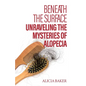 Beneath the Surface, Unraveling The Mysteries of Alopecia - Paperback