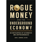Rogue Money and the Underground Economy: An Encyclopedia of Alternative and Cryptocurrencies - Paperback