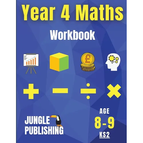 Year 4 Maths Workbook: Addition and Subtraction, Times Tables, Fractions, Measurement, Geometry, Telling the Time and Statistics for 8-9 Year Olds Hom - Paperback