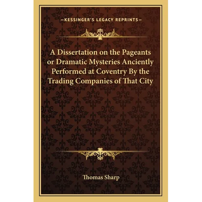 A Dissertation on the Pageants or Dramatic Mysteries Anciently Performed at Coventry By the Trading Companies of That City - Paperback