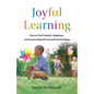 Joyful Learning: How to Find Freedom, Happiness, and Success Beyond Conventional Schooling - Hardcover