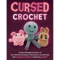 Cursed Crochet: Create Unhinged Versions of Your Favorite Cartoons, Characters, and Animals with Amigurumi Patterns Crafted by ChatGPT - Paperback