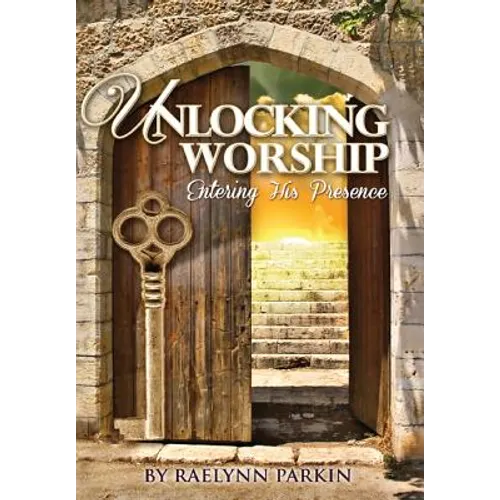 Unlocking Worship: Entering His Presence - Hardcover
