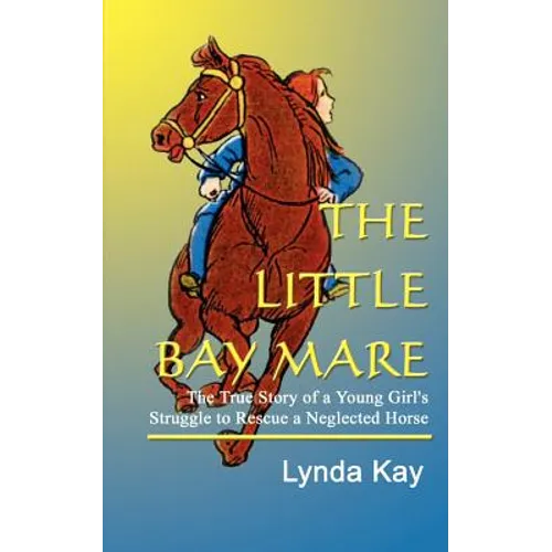 The Little Bay Mare: The True Story of a Young Girl's Struggle to Rescue a Neglected Horse - Paperback