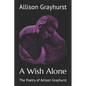 A Wish Alone: The Poetry of Allison Grayhurst - Paperback