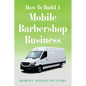How To Build A Mobile Barbershop Business - Paperback