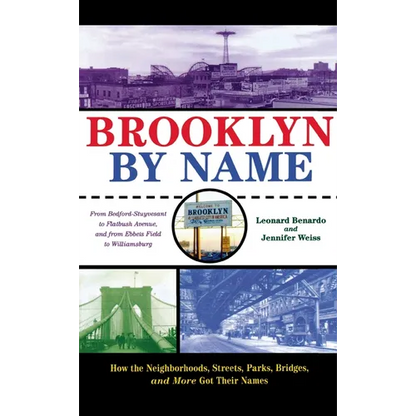 Brooklyn by Name: How the Neighborhoods, Streets, Parks, Bridges, and More Got Their Names - Paperback