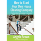 How to Start Your Own House Cleaning Company: Go from startup to payday in one week - Paperback