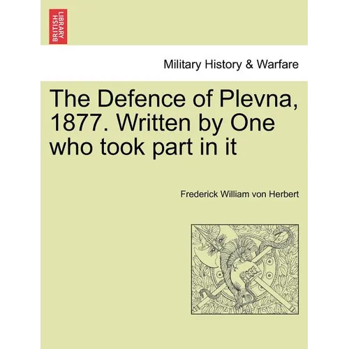 The Defence of Plevna, 1877. Written by One who took part in it - Paperback