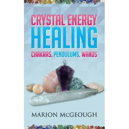 Crystal Energy Healing: Chakras, Pendulums, Wands - Paperback