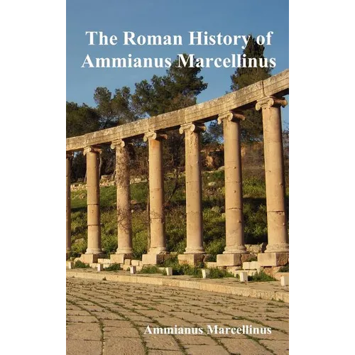 The Roman History of Ammianus Marcellinus During the Reigns of the Emperors - Hardcover