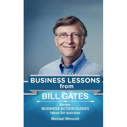 Bill Gates: Business Lessons: Fundamental teachings from the richest man in the world. Business lessons applicable to your problem - Paperback