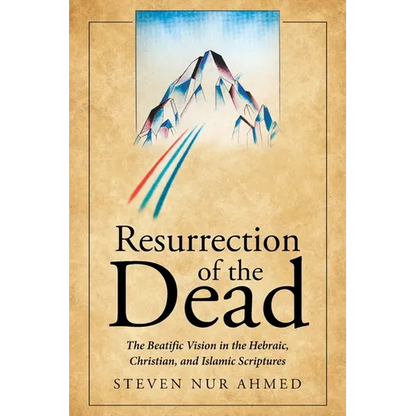 Resurrection of the Dead: The Beatific Vision in the Hebraic, Christian, and Islamic Scriptures - Paperback