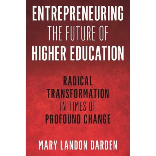 Entrepreneuring the Future of Higher Education: Radical Transformation in Times of Profound Change - Paperback