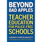 Beyond Bad Apples: Teacher Education for Police-Free Schools - Paperback