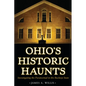 Ohio's Historic Haunts: Investigating the Paranormal in the Buckeye State - Paperback