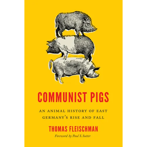 Communist Pigs: An Animal History of East Germany's Rise and Fall - Paperback