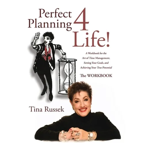 Perfect Planning 4 Life!: A Workbook for the Art of Time Management, Setting Your Goals, and Achieving Your True Potential - Hardcover