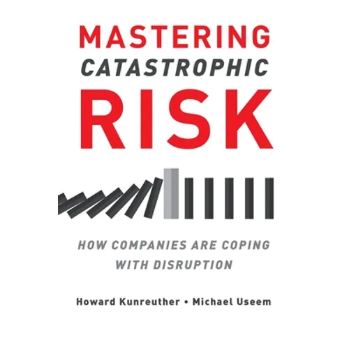 Mastering Catastrophic Risk: How Companies Are Coping With Disruption - Paperback