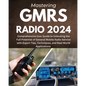 Mastering GMRS Radio: Comprehensive User Guide to Unlocking the Full Potential of General Mobile Radio Service with Expert Tips, Techniques, - Paperback