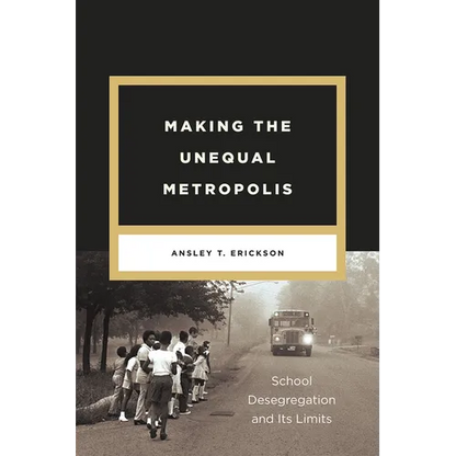 Making the Unequal Metropolis: School Desegregation and Its Limits - Paperback
