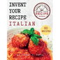 Invent Your Recipe Italian Cookbook: 80 Italian-American Recipes Made Your Way - Hardcover