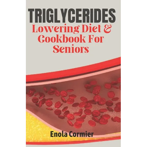Triglycerides Lowering Diet And Cookbook For Seniors: Triglycerides Lowering Diet and Cookbook for Vibrant Aging. - Paperback