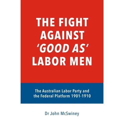 The fight against 'good as' Labor Men: The Australian Labor Party and the Federal Platform 1901-1910 - Paperback
