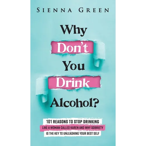 Why Don't You Drink Alcohol?: 101 Reasons To Stop Drinking Like A Woman Called Karen And Why Sobriety Is The Key To Unleashing Your Best Self. Quit - Hardcover