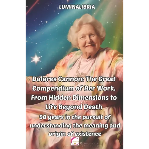 Dolores Cannon: The Great Compendium of Her Work. From Hidden Dimensions to Life Beyond Death: 50 years in the pursuit of understandin - Paperback
