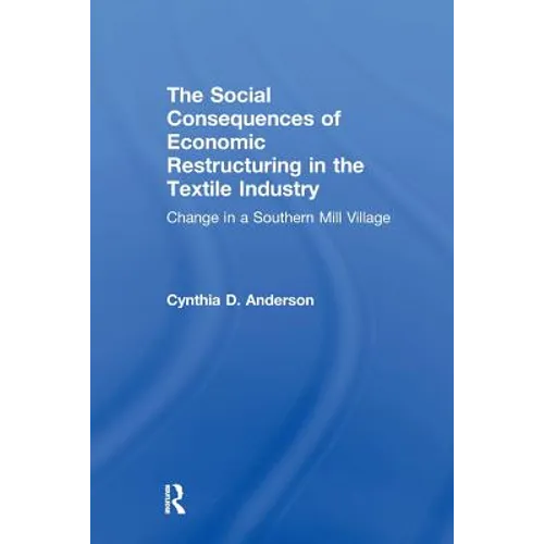 Social Consequences of Economic Restructuring in the Textile Industry: Change in a Southern Mill Village - Paperback