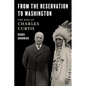 From the Reservation to Washington: The Rise of Charles Curtis - Hardcover