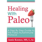 Healing with Paleo: A Step By Step Guide to the Paleo Autoimmune Protocol - Paperback